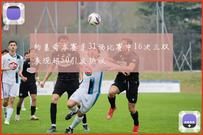 约基奇本赛季31场比赛中16次三双表现超50引发热议
